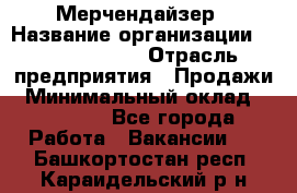 Мерчендайзер › Название организации ­ Team PRO 24 › Отрасль предприятия ­ Продажи › Минимальный оклад ­ 30 000 - Все города Работа » Вакансии   . Башкортостан респ.,Караидельский р-н